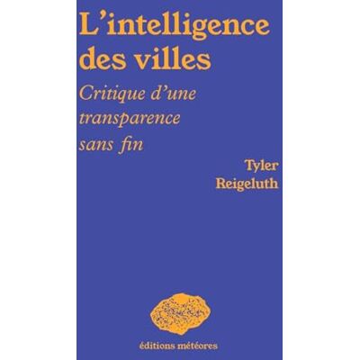 Reigeluth, Tyler L'intelligence des villes: Critique d'une transparence sans fin - Publicité Reigeluth, Tyler L'intelligence des villes: Critique d'une transparence sans fin - Publicité