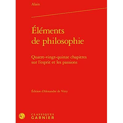 Alain Éléments de philosophie: Quatre-vingt-quinze chapitres sur l'esprit et les passions - Publicité Alain Éléments de philosophie: Quatre-vingt-quinze chapitres sur l'esprit et les passions - Publicité