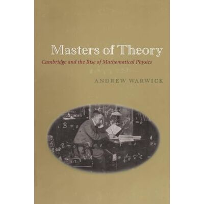 Warwick, Andrew Masters of Theory: Cambridge and the Rise of Mathematical Physics - Publicité Warwick, Andrew Masters of Theory: Cambridge and the Rise of Mathematical Physics - Publicité