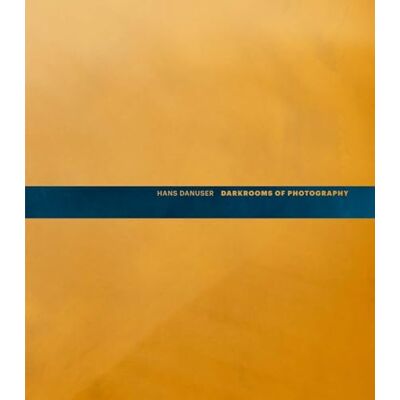 Danuser, Hans Hans Danuser: Darkrooms of Photography - Publicité Danuser, Hans Hans Danuser: Darkrooms of Photography - Publicité