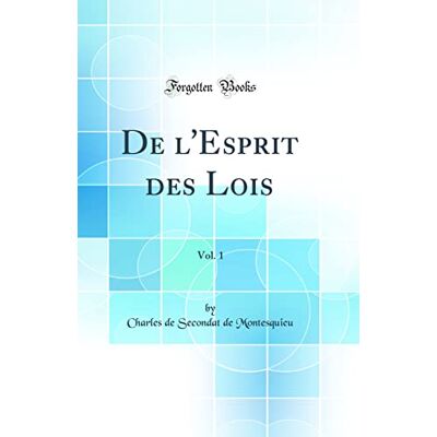 Montesquieu, Charles de Secondat de De l'Esprit des Lois, Vol. 1 (Classic Reprint) - Publicité Montesquieu, Charles de Secondat de De l'Esprit des Lois, Vol. 1 (Classic Reprint) - Publicité