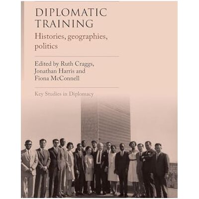 Diplomatic Training: Histories, Geographies, Politics - Publicité Diplomatic Training: Histories, Geographies, Politics - Publicité