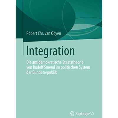 van Ooyen, Robert Chr. Chr. Integration: Die antidemokratische Staatstheorie von Rudolf Smend im politischen System der Bundesrepublik - Publicité van Ooyen, Robert Chr. Chr. Integration: Die antidemokratische Staatstheorie von Rudolf Smend im politischen System der Bundesrepublik - Publicité