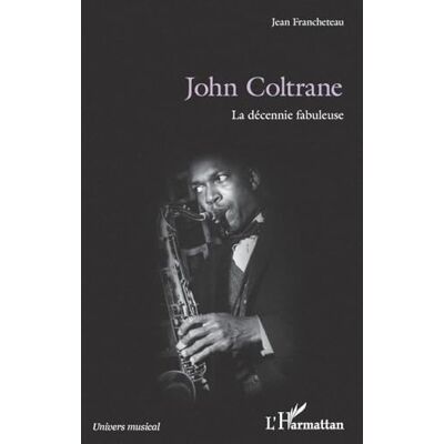 Francheteau, Jean John Coltrane: La décennie fabuleuse - Publicité Francheteau, Jean John Coltrane: La décennie fabuleuse - Publicité