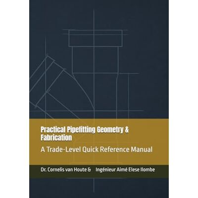 van Houte, Dr. Cornelis Practical Pipefitting Geometry & Fabrication: A Trade-Level Quick Reference Manual - Publicité van Houte, Dr. Cornelis Practical Pipefitting Geometry & Fabrication: A Trade-Level Quick Reference Manual - Publicité