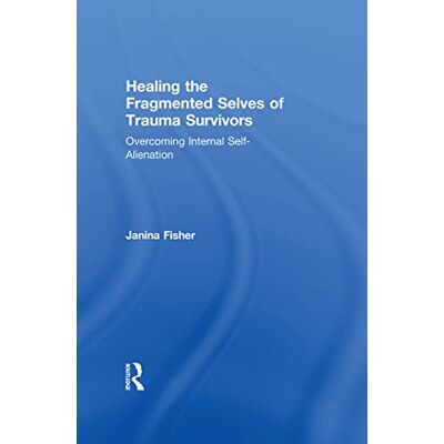 Fisher, Janina Healing the Fragmented Selves of Trauma Survivors - Publicité Fisher, Janina Healing the Fragmented Selves of Trauma Survivors - Publicité