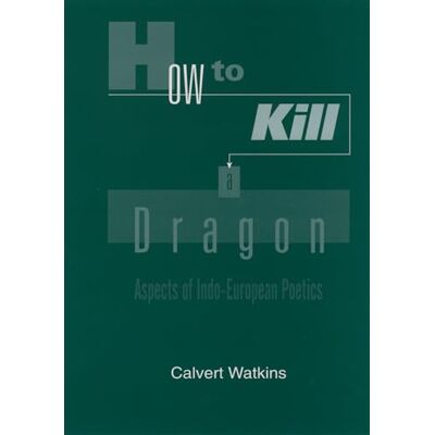 Watkins, Calvert How to Kill a Dragon: Aspects of Indo-European Poetics - Publicité Watkins, Calvert How to Kill a Dragon: Aspects of Indo-European Poetics - Publicité