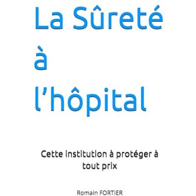 FORTIER, Romain La Sûreté à l’hôpital: Cette institution à protéger à tout prix - Publicité FORTIER, Romain La Sûreté à l’hôpital: Cette institution à protéger à tout prix - Publicité