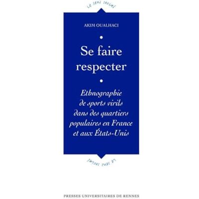 Akim Oualhaci Se faire respecter: Ethnographie de sports virils dans des quartiers populaires en France et aux Etats Unis - Publicité Akim Oualhaci Se faire respecter: Ethnographie de sports virils dans des quartiers populaires en France et aux Etats Unis - Publicité