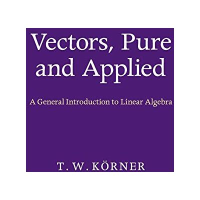 Körner, T. W. Vectors, Pure and Applied: A General Introduction to Linear Algebra - Publicité Körner, T. W. Vectors, Pure and Applied: A General Introduction to Linear Algebra - Publicité