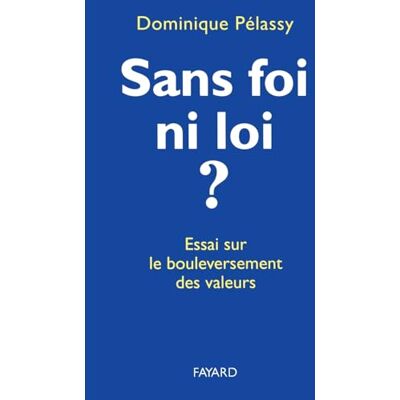 Pélassy, Dominique Sans foi ni loi ?: Essai sur le bouleversement des valeurs - Publicité Pélassy, Dominique Sans foi ni loi ?: Essai sur le bouleversement des valeurs - Publicité
