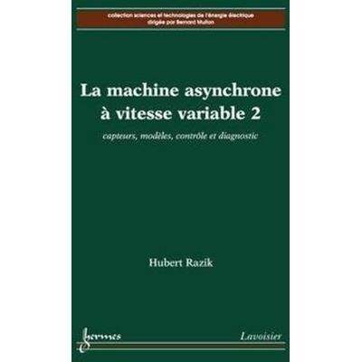 RAZIK, Hubert La machine asynchrone à vitesse variable 2 : capteurs, modèles, contrôle et diagnostic - Publicité RAZIK, Hubert La machine asynchrone à vitesse variable 2 : capteurs, modèles, contrôle et diagnostic - Publicité