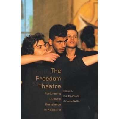 Johansson, Ola The Freedom Theatre: Performing Cultural Resistance in Palestine - Publicité Johansson, Ola The Freedom Theatre: Performing Cultural Resistance in Palestine - Publicité