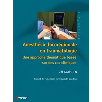 Gadsen, Jeff Anesthésie locorégionale en traumatologie: Une approche thématique basée sur des cas cliniques. Publicité Gadsen, Jeff Anesthésie locorégionale en traumatologie: Une approche thématique basée sur des cas cliniques. Publicité