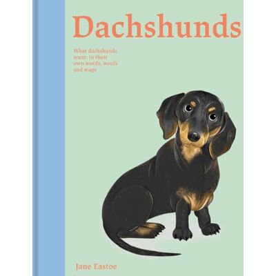 Eastoe, Jane Dachshunds: What Dachshunds Want; In Their Own Words, Woofs, and Wags - Publicité Eastoe, Jane Dachshunds: What Dachshunds Want; In Their Own Words, Woofs, and Wags - Publicité