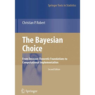 Robert, Christian The Bayesian Choice: From Decision-Theoretic Foundations to Computational Implementation - Publicité Robert, Christian The Bayesian Choice: From Decision-Theoretic Foundations to Computational Implementation - Publicité