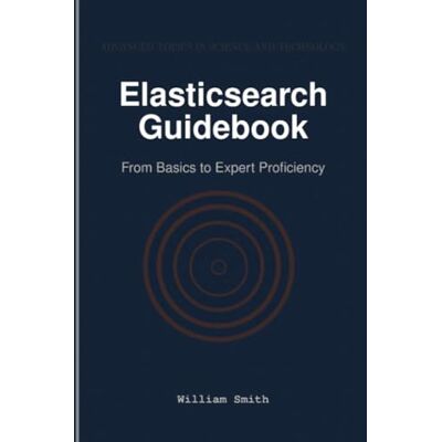 Smith, William Elasticsearch Guidebook: From Basics to Expert Proficiency - Publicité Smith, William Elasticsearch Guidebook: From Basics to Expert Proficiency - Publicité