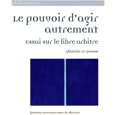 Le Gousse, Ghislain Le pouvoir d'agir autrement: Essai sur le libre arbitre - Publicité Le Gousse, Ghislain Le pouvoir d'agir autrement: Essai sur le libre arbitre - Publicité