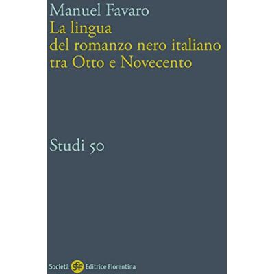 Favaro, Manuel La lingua del romanzo nero italiano tra Otto e Novecento - Publicité Favaro, Manuel La lingua del romanzo nero italiano tra Otto e Novecento - Publicité
