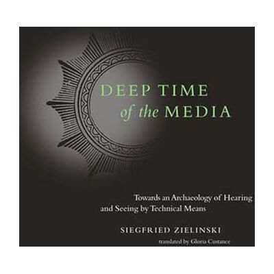 Zielinski, Siegfried Deep Time of the Media: Toward an Archaeology of Hearing and Seeing by Technical Means - Publicité Zielinski, Siegfried Deep Time of the Media: Toward an Archaeology of Hearing and Seeing by Technical Means - Publicité