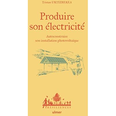 Urtizberea, Tristan Produire son électricité Autoconstruire son installation photovoltaïque: Autoconstruire son installation photovoltaïque - Publicité Urtizberea, Tristan Produire son électricité Autoconstruire son installation photovoltaïque: Autoconstruire son installation photovoltaïque - Publicité