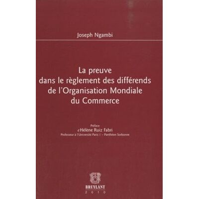 Ngambi, Joseph La preuve dans le règlement des différends de l'Organisation Mondiale du Commerce - Publicité Ngambi, Joseph La preuve dans le règlement des différends de l'Organisation Mondiale du Commerce - Publicité