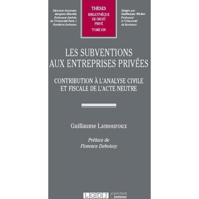 Lamouroux, Guillaume Les subventions aux entreprises privées: Contribution à l'analyse civile et fiscale de l'acte neutre (Tome 630) - Publicité Lamouroux, Guillaume Les subventions aux entreprises privées: Contribution à l'analyse civile et fiscale de l'acte neutre (Tome 630) - Publicité