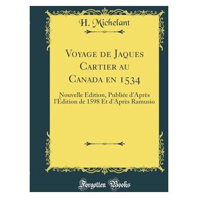 Michelant, H. Voyage de Jaques Cartier au Canada en 1534: Nouvelle Édition, Publiée d'Après l'Édition de 1598 Et d'Après Ramusio (Classic Reprint) - Publicité Michelant, H. Voyage de Jaques Cartier au Canada en 1534: Nouvelle Édition, Publiée d'Après l'Édition de 1598 Et d'Après Ramusio (Classic Reprint) - Publicité