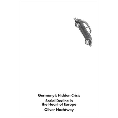 Nachtwey, Oliver Germany's Hidden Crisis: Social Decline in the Heart of Europe - Publicité Nachtwey, Oliver Germany's Hidden Crisis: Social Decline in the Heart of Europe - Publicité