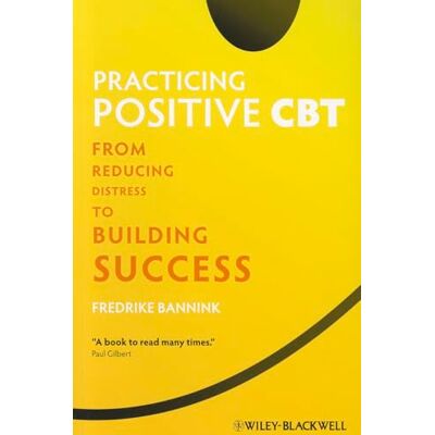 Bannink, Fredrike Practicing Positive CBT: From Reducing Distress to Building Success - Publicité Bannink, Fredrike Practicing Positive CBT: From Reducing Distress to Building Success - Publicité