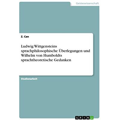 Can, Z. Ludwig Wittgensteins sprachphilosophische Überlegungen und Wilhelm von Humboldts sprachtheoretische Gedanken - Publicité Can, Z. Ludwig Wittgensteins sprachphilosophische Überlegungen und Wilhelm von Humboldts sprachtheoretische Gedanken - Publicité
