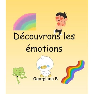 B, Georgiana Découvrons les émotions: Un livre éducatif pour enfants pour comprendre , nommer et apprivoiser leurs émotions - Publicité B, Georgiana Découvrons les émotions: Un livre éducatif pour enfants pour comprendre , nommer et apprivoiser leurs émotions - Publicité