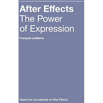 Lefebvre, Francois After Effects: The Power of Expression - Publicité Lefebvre, Francois After Effects: The Power of Expression - Publicité