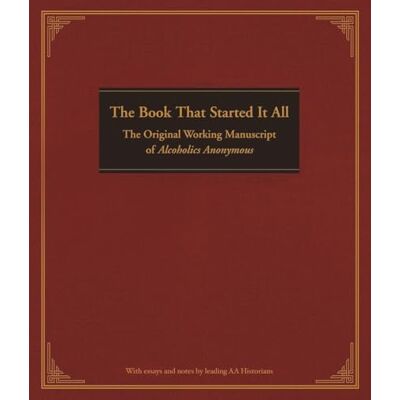 The Book That Started It All: The Original Working Manuscript of Alcoholics Anonymous - Publicité The Book That Started It All: The Original Working Manuscript of Alcoholics Anonymous - Publicité