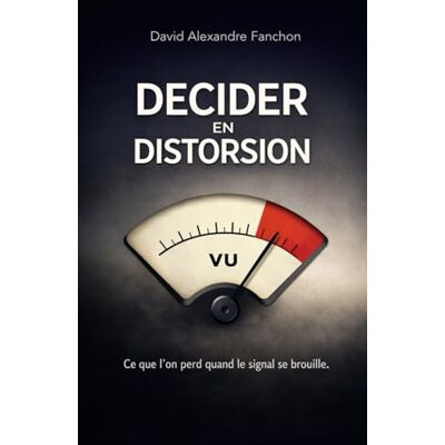 Fanchon, David Alexandre Décider en distorsion: Ce que l'on perd quand le signal se brouille - Publicité Fanchon, David Alexandre Décider en distorsion: Ce que l'on perd quand le signal se brouille - Publicité
