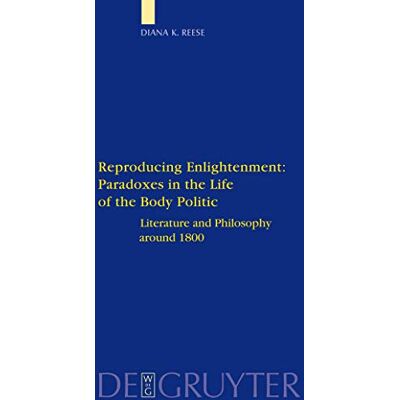 Reese, Diana K. Reproducing Enlightenment: Paradoxes in the Life of the Body Politic: Literature and Philosophy Around 1800 - Publicité Reese, Diana K. Reproducing Enlightenment: Paradoxes in the Life of the Body Politic: Literature and Philosophy Around 1800 - Publicité
