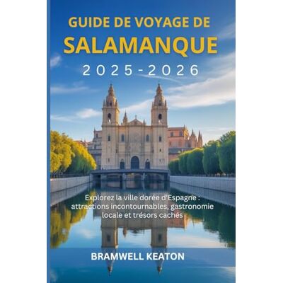 Keaton, Bramwell Guide de voyage de Salamanque 2025-2026: Explorez la ville dorée d'Espagne : attractions incontournables, gastronomie locale et trésors cachés - Publicité Keaton, Bramwell Guide de voyage de Salamanque 2025-2026: Explorez la ville dorée d'Espagne : attractions incontournables, gastronomie locale et trésors cachés - Publicité
