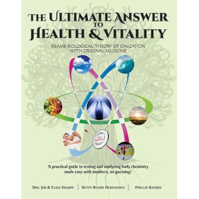 Sharps, Jim & Elisa The Ultimate Answer to Health and Vitality: Reams Biological Theory of Ionization (RBTI) with Original Medicine - Publicité Sharps, Jim & Elisa The Ultimate Answer to Health and Vitality: Reams Biological Theory of Ionization (RBTI) with Original Medicine - Publicité