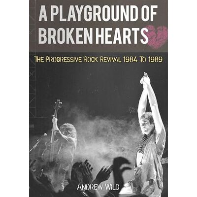 Wild, Andrew A PLAYGROUND OF BROKEN HEARTS: The Progressive Rock Revival 1984 To 1989 - Publicité Wild, Andrew A PLAYGROUND OF BROKEN HEARTS: The Progressive Rock Revival 1984 To 1989 - Publicité