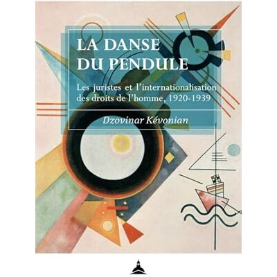 Kévonian, Dzovinar La danse du pendule: Les juristes et l'internationalisation des droits de l'homme, 1920-1939 - Publicité Kévonian, Dzovinar La danse du pendule: Les juristes et l'internationalisation des droits de l'homme, 1920-1939 - Publicité