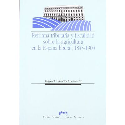 Vallejo Pousada, Rafael Reforma tributaria y fiscalidad sobre la agricultura y la propiedad en la España liberal. 1845-1900 - Publicité Vallejo Pousada, Rafael Reforma tributaria y fiscalidad sobre la agricultura y la propiedad en la España liberal. 1845-1900 - Publicité