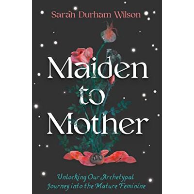 Wilson, Sarah Durham Maiden to Mother: Unlocking Our Archetypal Journey into the Mature Feminine - Publicité Wilson, Sarah Durham Maiden to Mother: Unlocking Our Archetypal Journey into the Mature Feminine - Publicité