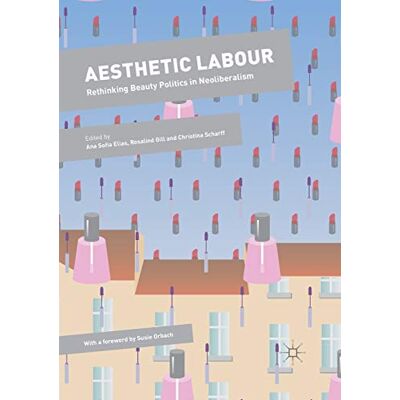 Aesthetic Labour: Rethinking Beauty Politics in Neoliberalism - Publicité Aesthetic Labour: Rethinking Beauty Politics in Neoliberalism - Publicité