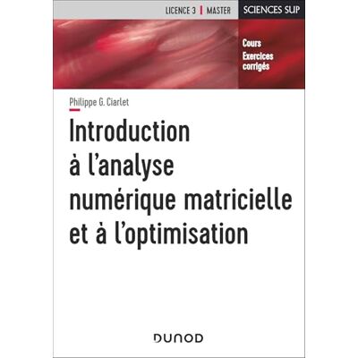 Ciarlet, Philippe G. Introduction à l'analyse numérique matricielle et à l'optimisation 5è éd. Publicité Ciarlet, Philippe G. Introduction à l'analyse numérique matricielle et à l'optimisation 5è éd. Publicité