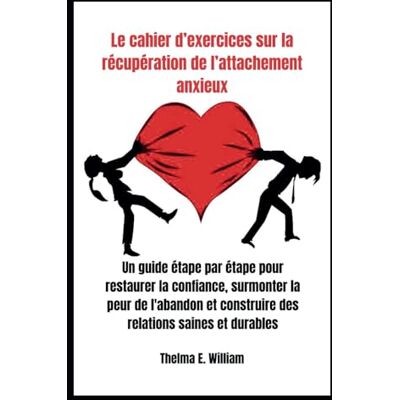 William, Thelma E. Le cahier d’exercices sur la récupération de l’attachement anxieux: Un guide étape par étape pour restaurer la confiance, surmonter la peur de l'abandon et construire des relations saines et durables - Publicité William, Thelma E. Le cahier d’exercices sur la récupération de l’attachement anxieux: Un guide étape par étape pour restaurer la confiance, surmonter la peur de l'abandon et construire des relations saines et durables - Publicité