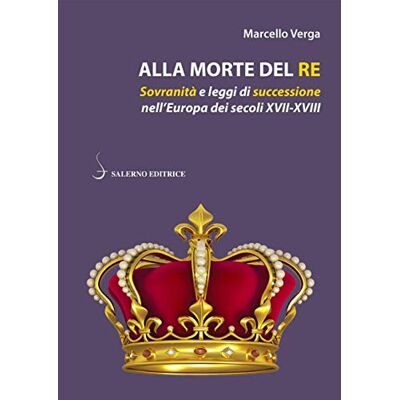 Verga, Marcello Alla morte del re. Sovranità e leggi di successione nell'Europa dei secoli XVII-XVIII - Publicité Verga, Marcello Alla morte del re. Sovranità e leggi di successione nell'Europa dei secoli XVII-XVIII - Publicité