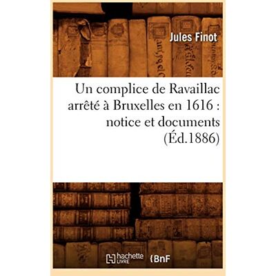 Collectif Un complice de Ravaillac arrêté à Bruxelles en 1616 : notice et documents (Éd.1886) - Publicité Collectif Un complice de Ravaillac arrêté à Bruxelles en 1616 : notice et documents (Éd.1886) - Publicité