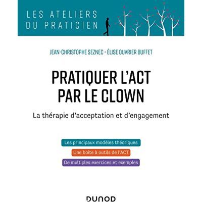 Seznec, Jean-Christophe Pratiquer l'ACT par le clown: La thérapie d'acceptation et d'engagement - Publicité Seznec, Jean-Christophe Pratiquer l'ACT par le clown: La thérapie d'acceptation et d'engagement - Publicité