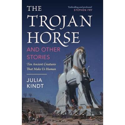 Kindt, Julia The Trojan Horse and Other Stories: Ten Ancient Creatures That Make Us Human - Publicité Kindt, Julia The Trojan Horse and Other Stories: Ten Ancient Creatures That Make Us Human - Publicité