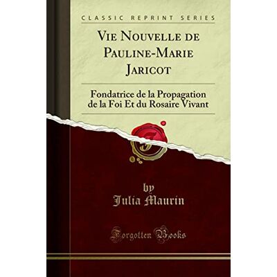Julia Maurin Vie Nouvelle de Pauline-Marie Jaricot: Fondatrice de la Propagation de la Foi Et du Rosaire Vivant (Classic Reprint) - Publicité Julia Maurin Vie Nouvelle de Pauline-Marie Jaricot: Fondatrice de la Propagation de la Foi Et du Rosaire Vivant (Classic Reprint) - Publicité